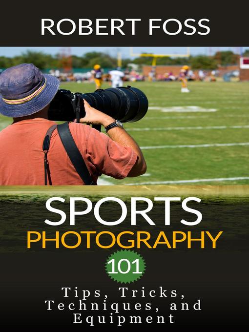 Cover image for Sport Photography 101--Tips, Tricks, Techniques, and Equipment.